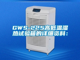 常见问题GWS-225高低温湿热试验箱的详细资料：