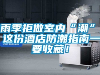 常见问题梅雨季拒做室内“潮”人，这份酒店防潮指南一定要收藏！