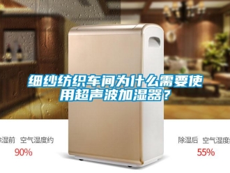 知识百科细纱纺织车间为什么需要使用超声波加湿器？