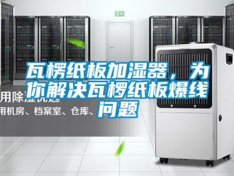 常见问题瓦楞纸板加湿器，为你解决瓦椤纸板爆线问题