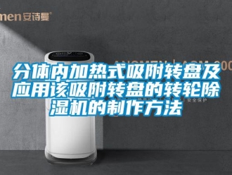 常见问题分体内加热式吸附转盘及应用该吸附转盘的转轮除湿机的制作方法