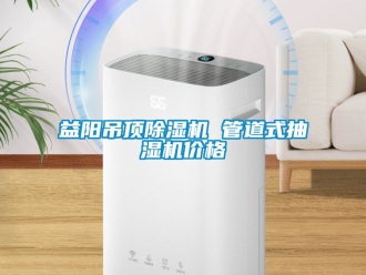 企业新闻益阳吊顶除湿机 管道式抽湿机价格