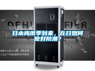 常见问题日本梅雨季到来，在日如何做好防潮？