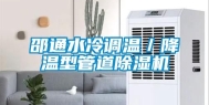 邵通水冷调温／降温型管道除湿机