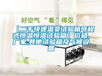 常见问题【二手快速温变试验箱可程式恒温恒湿试验箱】价格,厂家,其他试验箱及气候设备