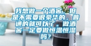 我想做一个酒窖，但是不需要很豪华的，普通的就可以了。做酒窖一定要做恒温恒湿吗？