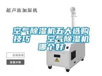 行业新闻空气除湿机五大选购技巧   空气除湿机哪个好