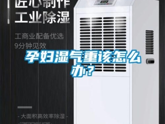 常见问题孕妇湿气重该怎么办？