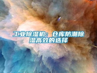 企业新闻工业除湿机：仓库防潮除湿高效的选择