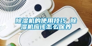除湿机的使用技巧 除湿机应该怎么保养