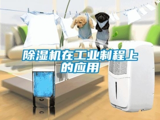 企业新闻除湿机在工业制程上的应用