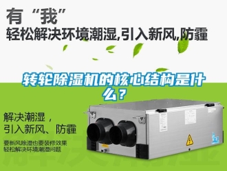 知识百科转轮除湿机的核心结构是什么？