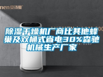 企业新闻除湿干燥机厂商比其他蜂巢及双桶式省电30%森驰机械生产厂家