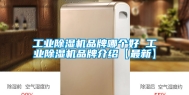 工业除湿机品牌哪个好 工业除湿机品牌介绍【最新】