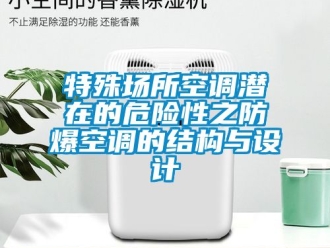 企业新闻特殊场所空调潜在的危险性之防爆空调的结构与设计