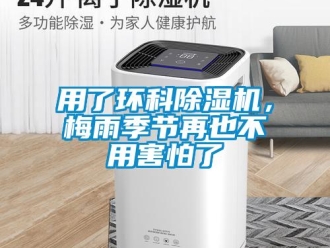 知识百科用了环科除湿机，梅雨季节再也不用害怕了