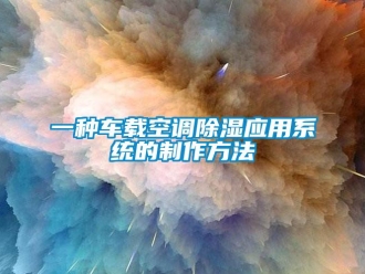 行业新闻一种车载空调除湿应用系统的制作方法