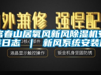 常见问题富春山居氧风新风除湿机安装日志 ｜ 新风系统安装篇