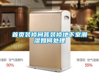 企业新闻首页装修问答装修地下室潮湿如何处理