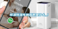 恒温恒湿车间指的是什么_1