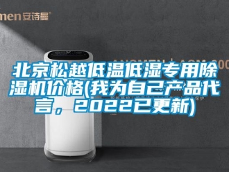 企业新闻北京松越低温低湿专用除湿机价格(我为自己产品代言，2022已更新)