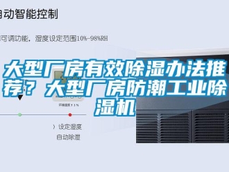 常见问题大型厂房有效除湿办法推荐？大型厂房防潮工业除湿机