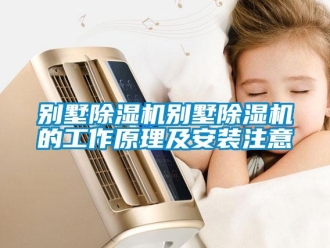 企业新闻别墅除湿机别墅除湿机的工作原理及安装注意