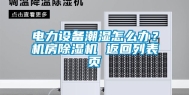 电力设备潮湿怎么办？机房除湿机 返回列表页