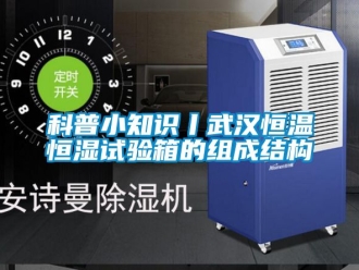 知识百科科普小知识丨武汉恒温恒湿试验箱的组成结构