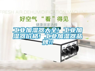 企业新闻工业加湿器大全! 工业加湿器价格! 工业加湿器品牌!!