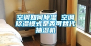空调如何除湿 空调除湿模式是否可替代抽湿机