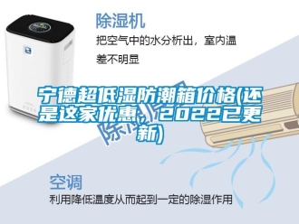 常见问题宁德超低湿防潮箱价格(还是这家优惠，2022已更新)
