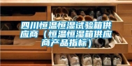 四川恒温恒湿试验箱供应商（恒温恒湿箱供应商产品指标）