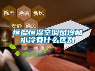 知识百科恒温恒湿空调风冷和水冷有什么区别