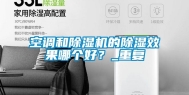空调和除湿机的除湿效果哪个好？_重复
