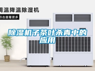 企业新闻除湿机子茶叶杀青中的应用