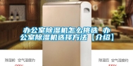 办公室除湿机怎么挑选 办公室除湿机选择方法【介绍】