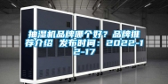 抽湿机品牌哪个好？品牌推荐介绍 发布时间：2022-12-17