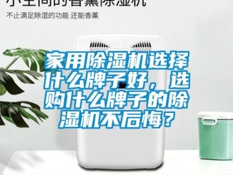 常见问题家用除湿机选择什么牌子好，选购什么牌子的除湿机不后悔？