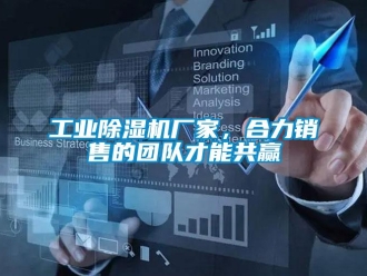 企业新闻工业除湿机厂家，合力销售的团队才能共赢