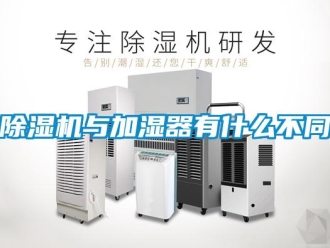 企业新闻除湿机与加湿器有什么不同