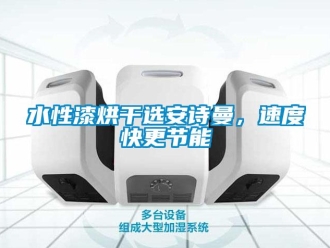 企业新闻水性漆烘干选安诗曼，速度快更节能