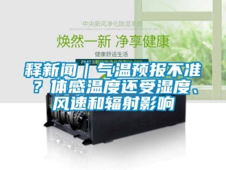 企业新闻释新闻｜气温预报不准？体感温度还受湿度、风速和辐射影响