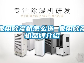 企业新闻家用除湿机怎么选 家用除湿机品牌介绍