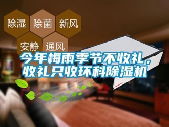 行业新闻今年梅雨季节不收礼，收礼只收环科除湿机