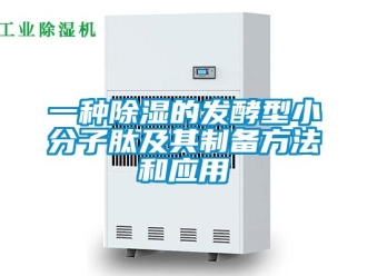 企业新闻一种除湿的发酵型小分子肽及其制备方法和应用