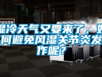 常见问题湿冷天气又要来了，如何避免风湿关节炎发作呢？
