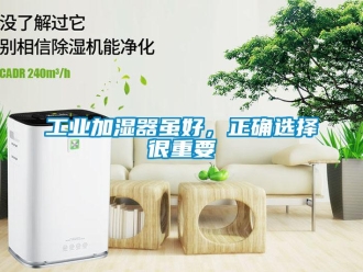 企业新闻工业加湿器虽好，正确选择很重要