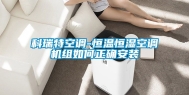 科瑞特空调-恒温恒湿空调机组如何正确安装
