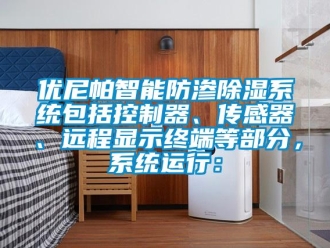 行业新闻优尼帕智能防渗除湿系统包括控制器、传感器、远程显示终端等部分，系统运行：